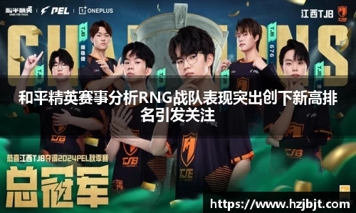 和平精英赛事分析RNG战队表现突出创下新高排名引发关注